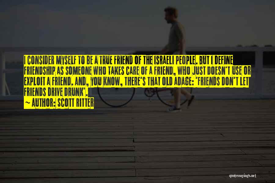Scott Ritter Quotes: I Consider Myself To Be A True Friend Of The Israeli People. But I Define Friendship As Someone Who Takes