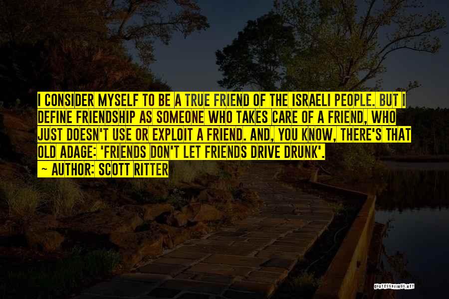 Scott Ritter Quotes: I Consider Myself To Be A True Friend Of The Israeli People. But I Define Friendship As Someone Who Takes