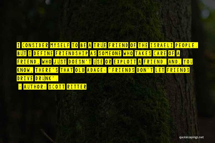 Scott Ritter Quotes: I Consider Myself To Be A True Friend Of The Israeli People. But I Define Friendship As Someone Who Takes