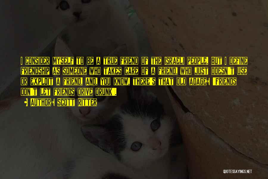 Scott Ritter Quotes: I Consider Myself To Be A True Friend Of The Israeli People. But I Define Friendship As Someone Who Takes