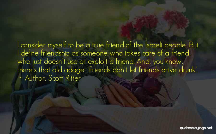 Scott Ritter Quotes: I Consider Myself To Be A True Friend Of The Israeli People. But I Define Friendship As Someone Who Takes