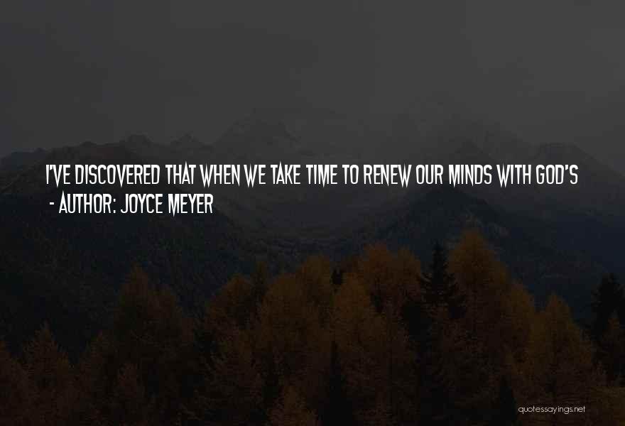 Joyce Meyer Quotes: I've Discovered That When We Take Time To Renew Our Minds With God's Word, We Learn How To Think Like