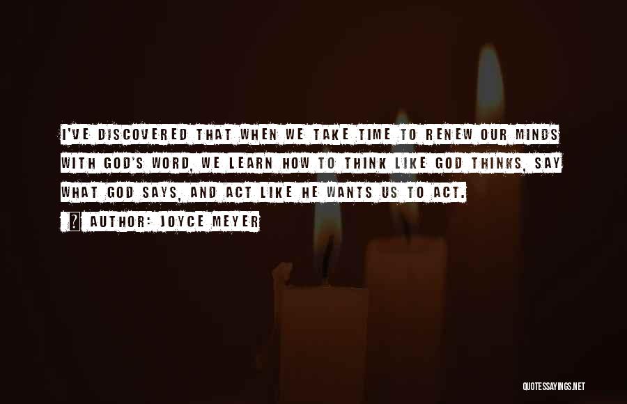 Joyce Meyer Quotes: I've Discovered That When We Take Time To Renew Our Minds With God's Word, We Learn How To Think Like