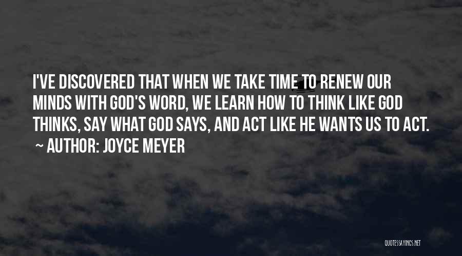 Joyce Meyer Quotes: I've Discovered That When We Take Time To Renew Our Minds With God's Word, We Learn How To Think Like