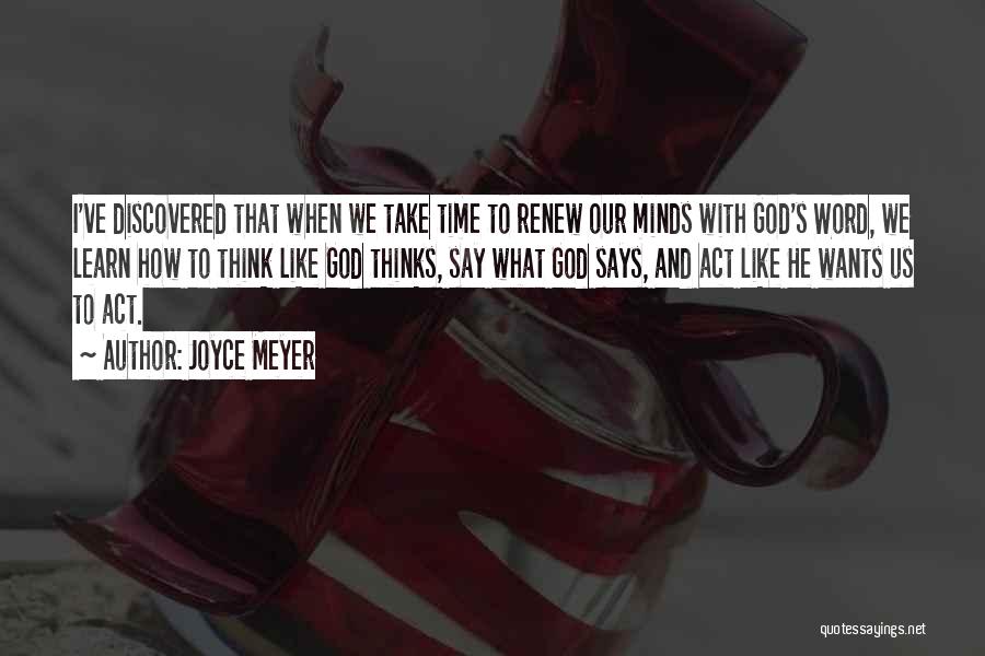Joyce Meyer Quotes: I've Discovered That When We Take Time To Renew Our Minds With God's Word, We Learn How To Think Like