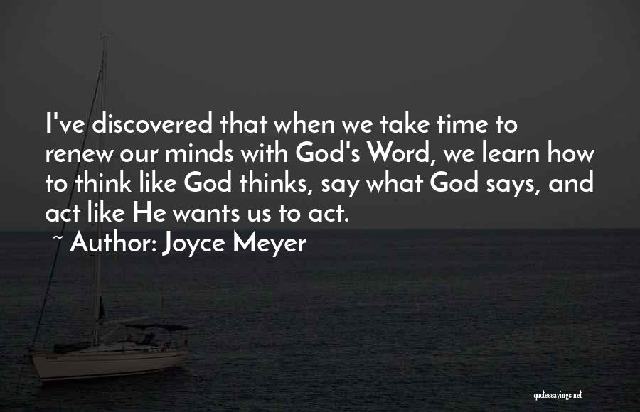 Joyce Meyer Quotes: I've Discovered That When We Take Time To Renew Our Minds With God's Word, We Learn How To Think Like