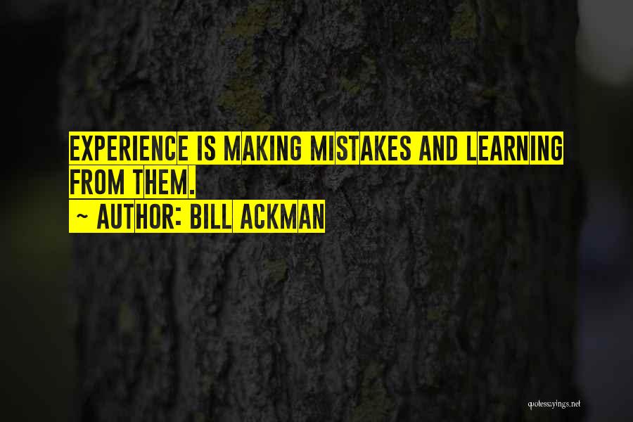 Bill Ackman Quotes: Experience Is Making Mistakes And Learning From Them.