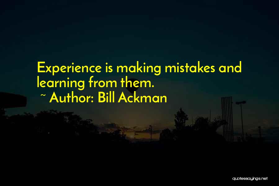 Bill Ackman Quotes: Experience Is Making Mistakes And Learning From Them.