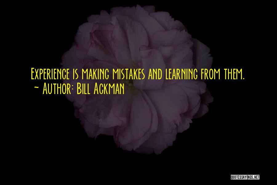 Bill Ackman Quotes: Experience Is Making Mistakes And Learning From Them.