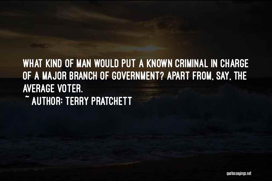 Terry Pratchett Quotes: What Kind Of Man Would Put A Known Criminal In Charge Of A Major Branch Of Government? Apart From, Say,