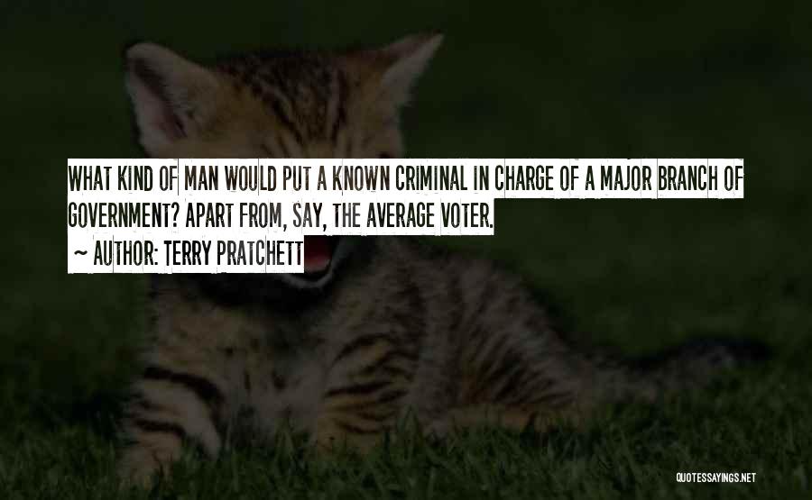 Terry Pratchett Quotes: What Kind Of Man Would Put A Known Criminal In Charge Of A Major Branch Of Government? Apart From, Say,