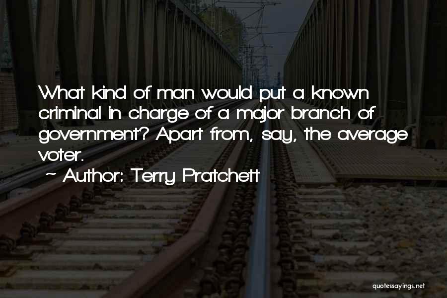 Terry Pratchett Quotes: What Kind Of Man Would Put A Known Criminal In Charge Of A Major Branch Of Government? Apart From, Say,