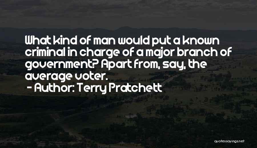 Terry Pratchett Quotes: What Kind Of Man Would Put A Known Criminal In Charge Of A Major Branch Of Government? Apart From, Say,