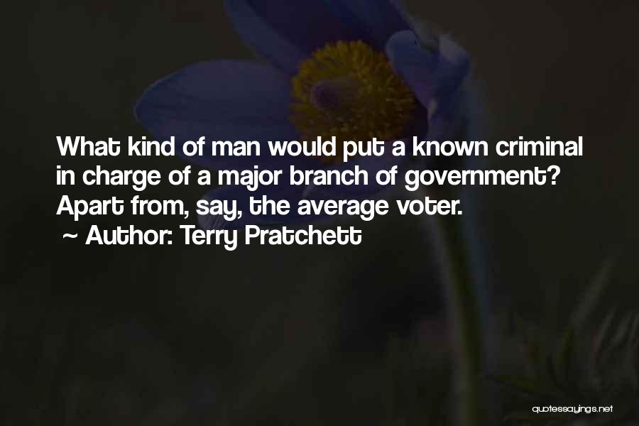 Terry Pratchett Quotes: What Kind Of Man Would Put A Known Criminal In Charge Of A Major Branch Of Government? Apart From, Say,