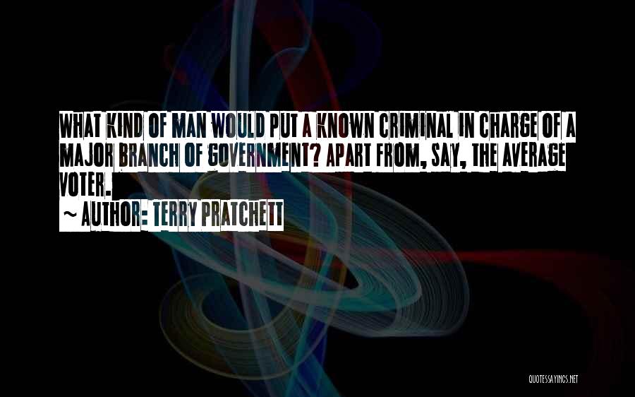 Terry Pratchett Quotes: What Kind Of Man Would Put A Known Criminal In Charge Of A Major Branch Of Government? Apart From, Say,