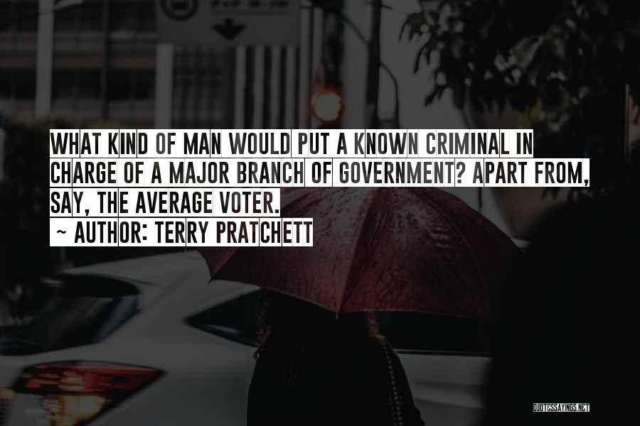 Terry Pratchett Quotes: What Kind Of Man Would Put A Known Criminal In Charge Of A Major Branch Of Government? Apart From, Say,