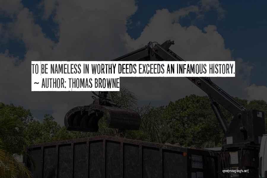 Thomas Browne Quotes: To Be Nameless In Worthy Deeds Exceeds An Infamous History.