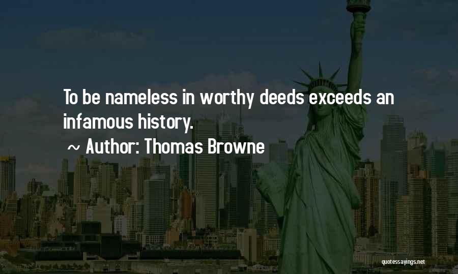 Thomas Browne Quotes: To Be Nameless In Worthy Deeds Exceeds An Infamous History.