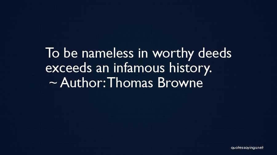 Thomas Browne Quotes: To Be Nameless In Worthy Deeds Exceeds An Infamous History.