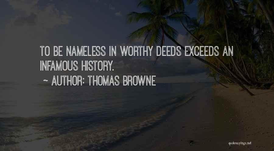 Thomas Browne Quotes: To Be Nameless In Worthy Deeds Exceeds An Infamous History.