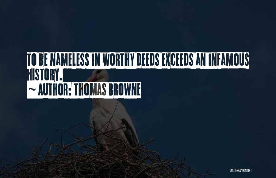 Thomas Browne Quotes: To Be Nameless In Worthy Deeds Exceeds An Infamous History.