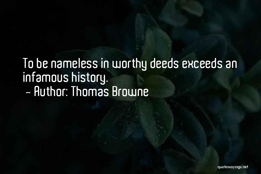Thomas Browne Quotes: To Be Nameless In Worthy Deeds Exceeds An Infamous History.