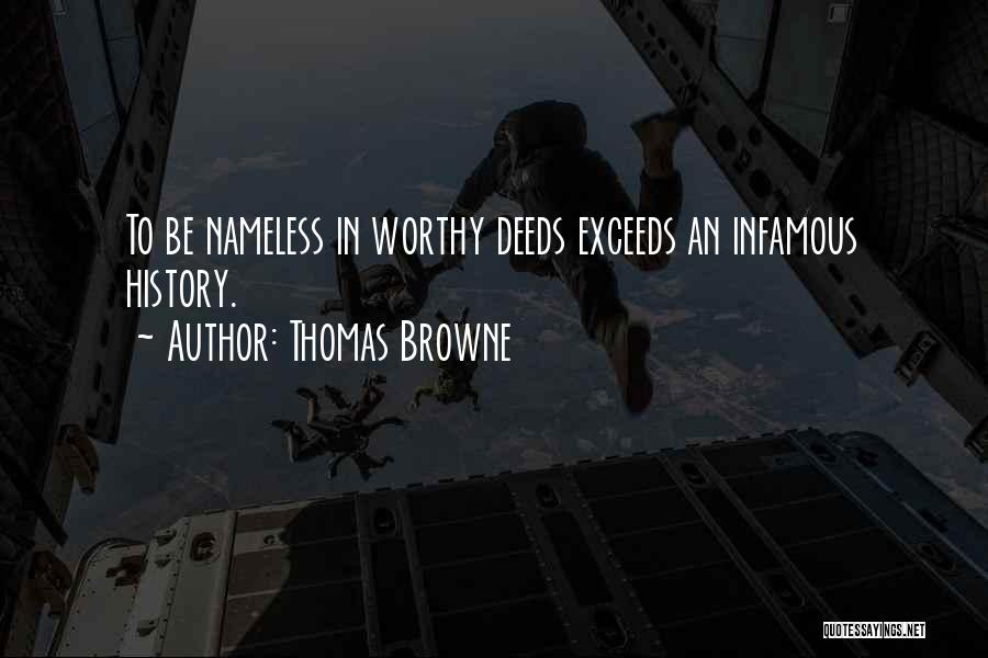 Thomas Browne Quotes: To Be Nameless In Worthy Deeds Exceeds An Infamous History.