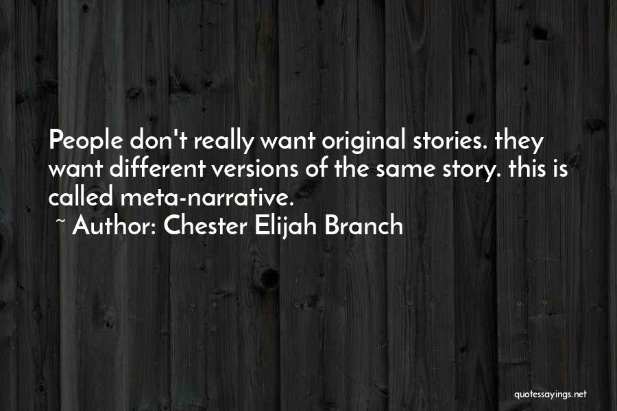 Chester Elijah Branch Quotes: People Don't Really Want Original Stories. They Want Different Versions Of The Same Story. This Is Called Meta-narrative.