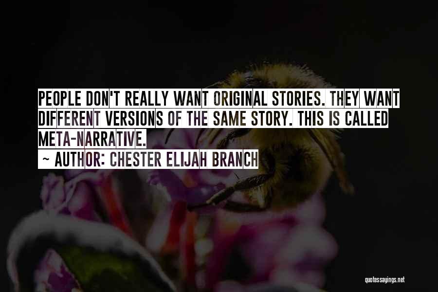 Chester Elijah Branch Quotes: People Don't Really Want Original Stories. They Want Different Versions Of The Same Story. This Is Called Meta-narrative.