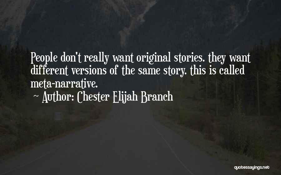 Chester Elijah Branch Quotes: People Don't Really Want Original Stories. They Want Different Versions Of The Same Story. This Is Called Meta-narrative.