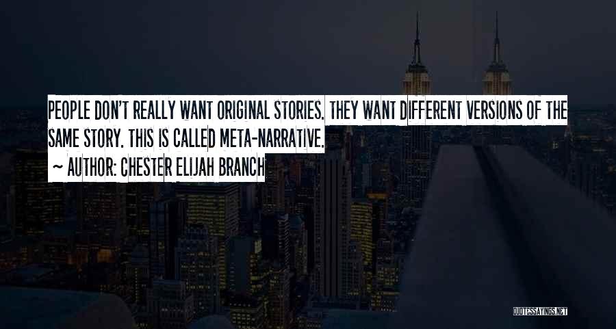 Chester Elijah Branch Quotes: People Don't Really Want Original Stories. They Want Different Versions Of The Same Story. This Is Called Meta-narrative.