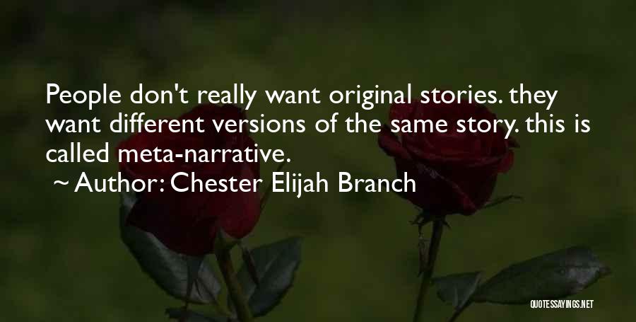 Chester Elijah Branch Quotes: People Don't Really Want Original Stories. They Want Different Versions Of The Same Story. This Is Called Meta-narrative.