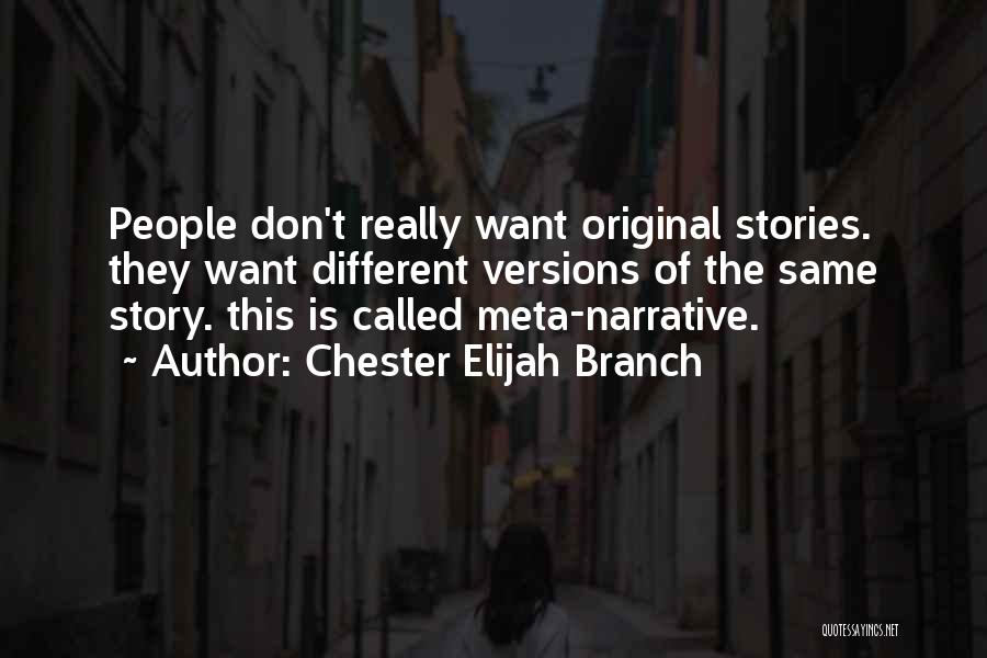 Chester Elijah Branch Quotes: People Don't Really Want Original Stories. They Want Different Versions Of The Same Story. This Is Called Meta-narrative.