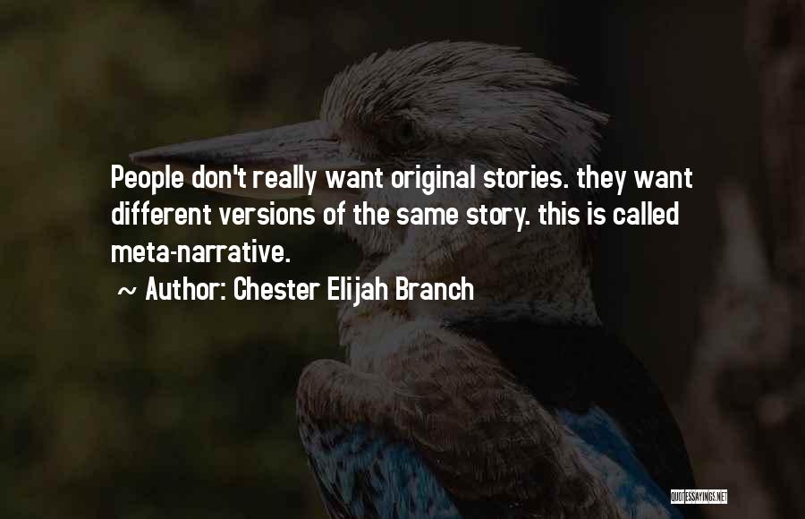 Chester Elijah Branch Quotes: People Don't Really Want Original Stories. They Want Different Versions Of The Same Story. This Is Called Meta-narrative.