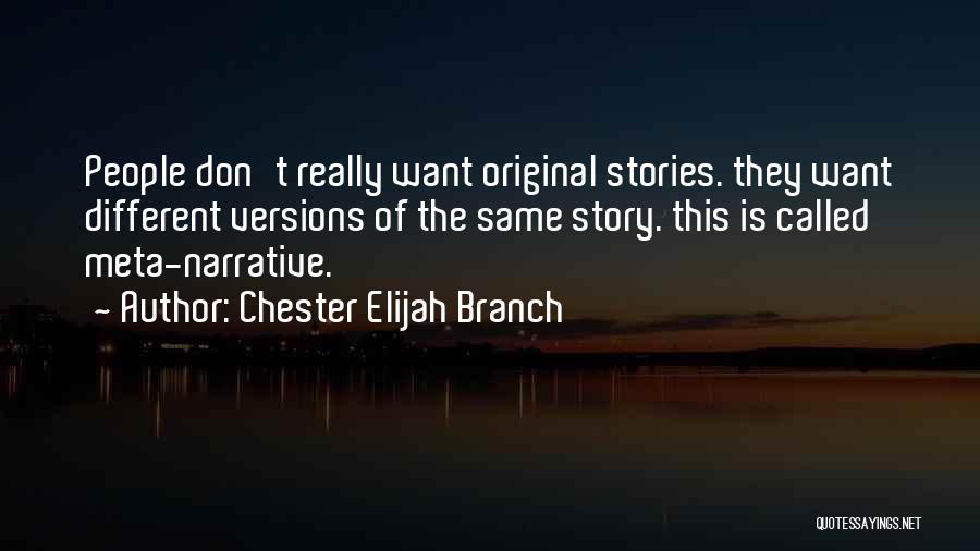 Chester Elijah Branch Quotes: People Don't Really Want Original Stories. They Want Different Versions Of The Same Story. This Is Called Meta-narrative.