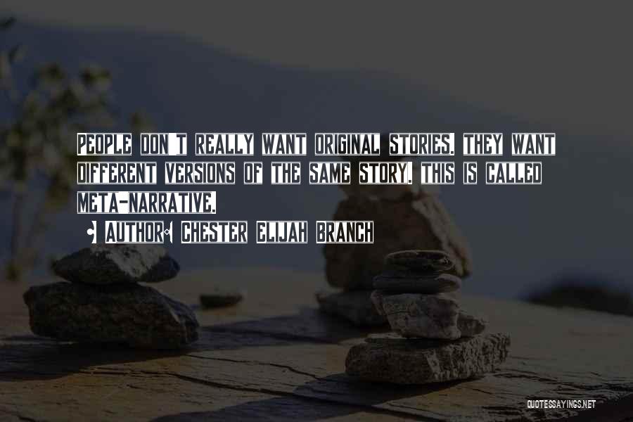 Chester Elijah Branch Quotes: People Don't Really Want Original Stories. They Want Different Versions Of The Same Story. This Is Called Meta-narrative.
