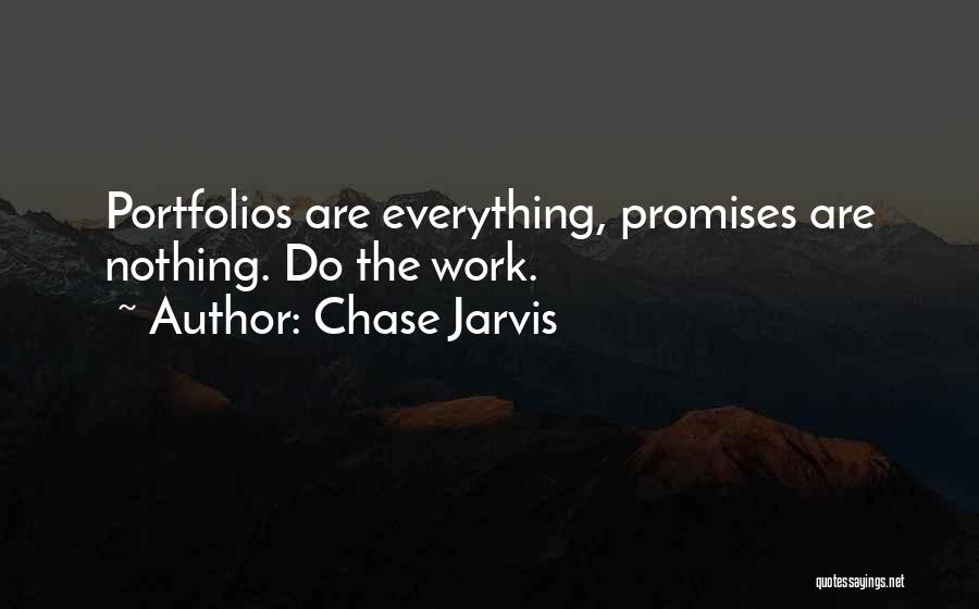 Chase Jarvis Quotes: Portfolios Are Everything, Promises Are Nothing. Do The Work.