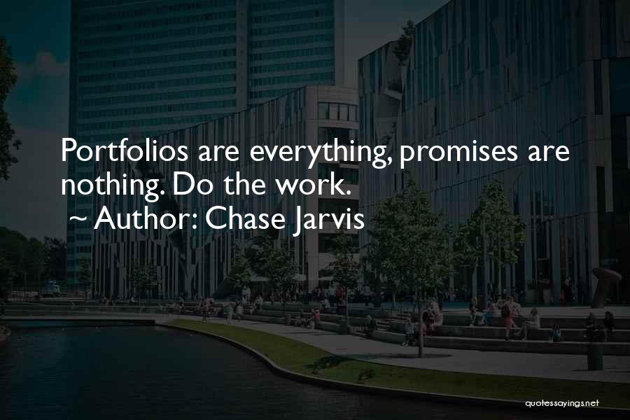 Chase Jarvis Quotes: Portfolios Are Everything, Promises Are Nothing. Do The Work.