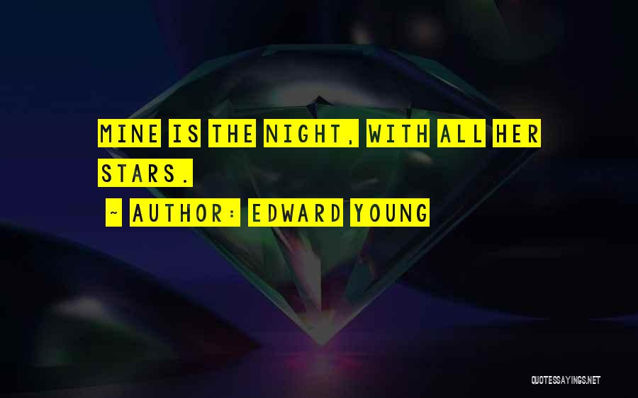 Edward Young Quotes: Mine Is The Night, With All Her Stars.