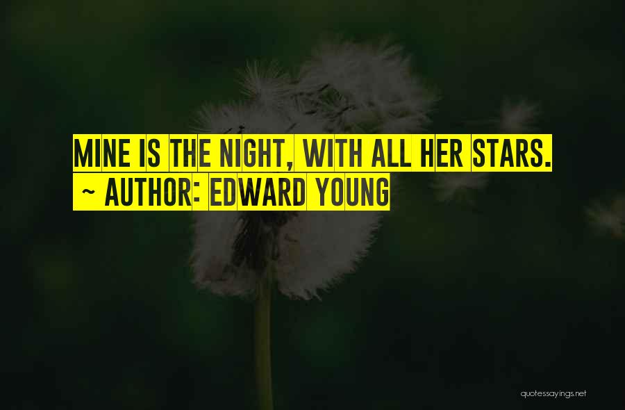 Edward Young Quotes: Mine Is The Night, With All Her Stars.