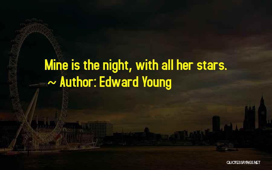 Edward Young Quotes: Mine Is The Night, With All Her Stars.