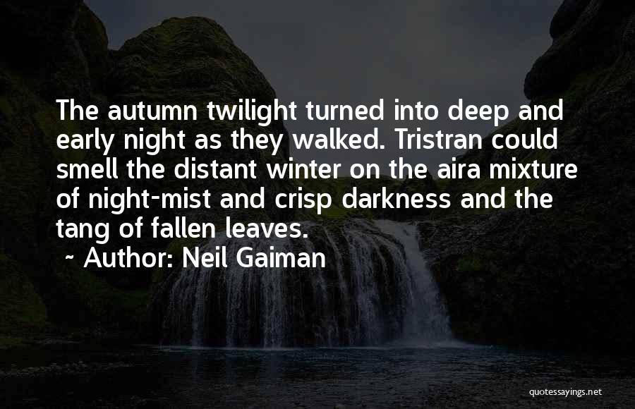 Neil Gaiman Quotes: The Autumn Twilight Turned Into Deep And Early Night As They Walked. Tristran Could Smell The Distant Winter On The