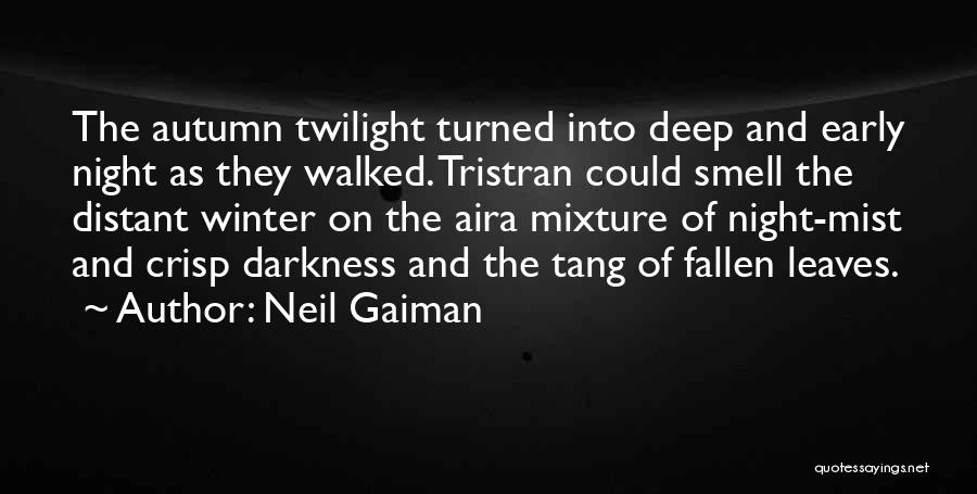 Neil Gaiman Quotes: The Autumn Twilight Turned Into Deep And Early Night As They Walked. Tristran Could Smell The Distant Winter On The