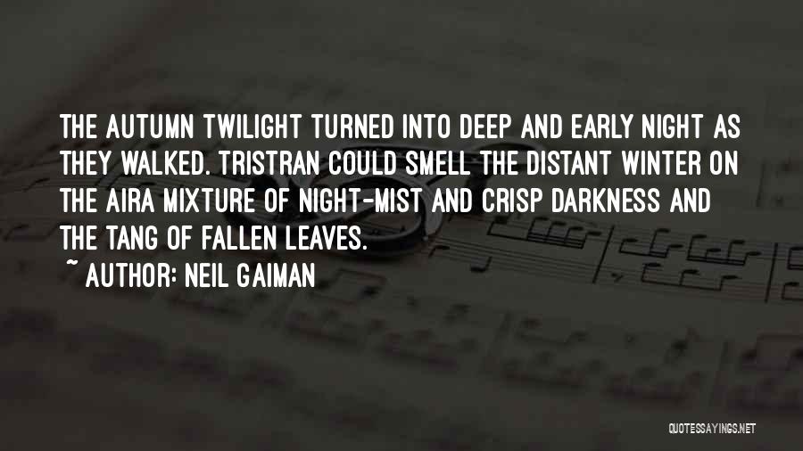 Neil Gaiman Quotes: The Autumn Twilight Turned Into Deep And Early Night As They Walked. Tristran Could Smell The Distant Winter On The