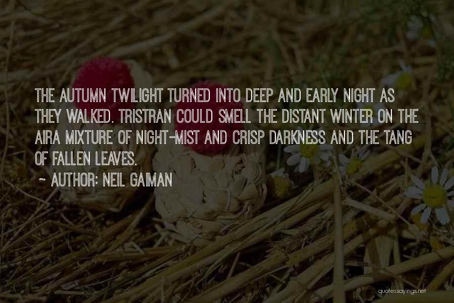 Neil Gaiman Quotes: The Autumn Twilight Turned Into Deep And Early Night As They Walked. Tristran Could Smell The Distant Winter On The