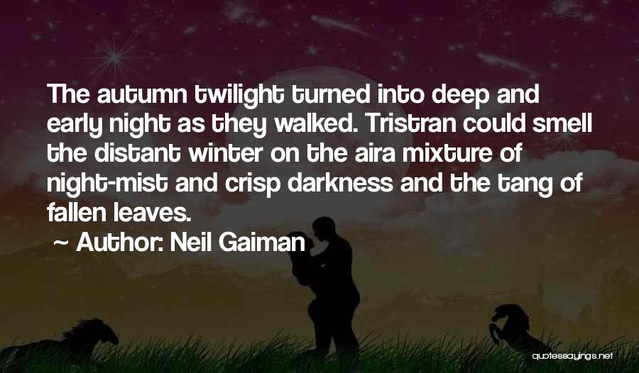 Neil Gaiman Quotes: The Autumn Twilight Turned Into Deep And Early Night As They Walked. Tristran Could Smell The Distant Winter On The