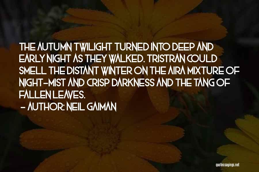 Neil Gaiman Quotes: The Autumn Twilight Turned Into Deep And Early Night As They Walked. Tristran Could Smell The Distant Winter On The