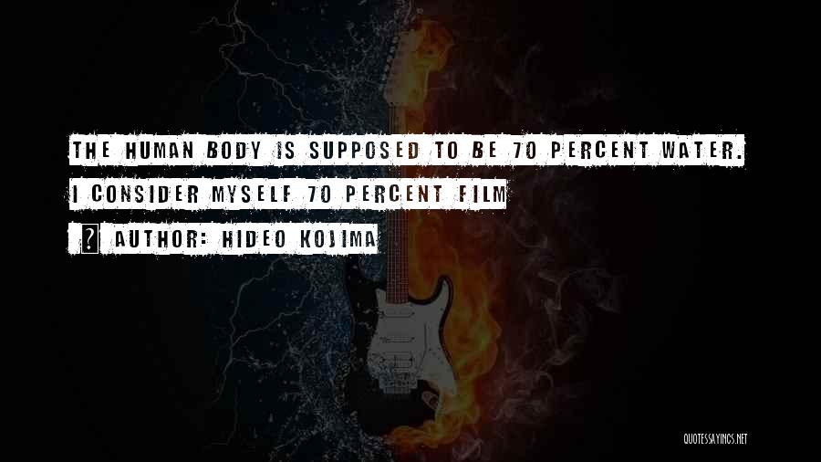 Hideo Kojima Quotes: The Human Body Is Supposed To Be 70 Percent Water. I Consider Myself 70 Percent Film