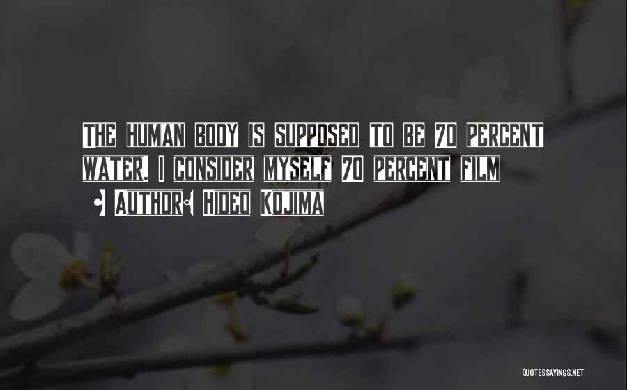 Hideo Kojima Quotes: The Human Body Is Supposed To Be 70 Percent Water. I Consider Myself 70 Percent Film