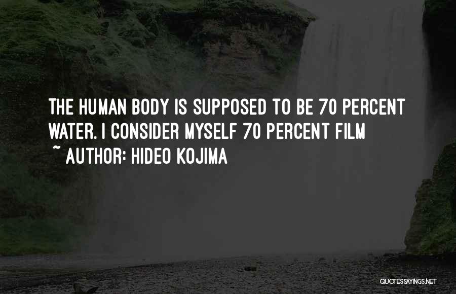 Hideo Kojima Quotes: The Human Body Is Supposed To Be 70 Percent Water. I Consider Myself 70 Percent Film